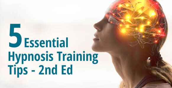 5 Essential Hypnosis Training Tips That Will Help You Be A Successful Hypnotist — 2nd Edition 5 Essential Hypnosis Training Tips That Will Help You Be A Successful Hypnotist — 2nd Edition