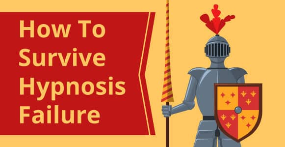 7 Ways To Survive Your First (And Big) Hypnosis Failure 7 Ways To Survive Your First (And Big) Hypnosis Failure