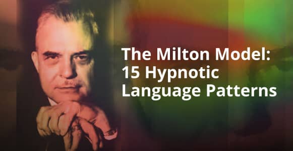 The Milton Model: 15 'Verbal Magic' Language Patterns For Faster Hypnotic Inductions The Milton Model: 15 'Verbal Magic' Language Patterns For Faster Hypnotic Inductions