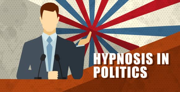 Hypnosis In Politics: 5 Hypnotic Language Techniques Used By Politicians To Stir Emotions, Form Perceptions and Gain Influence Hypnosis In Politics: 5 Hypnotic Language Techniques Used By Politicians To Stir Emotions, Form Perceptions and Gain Influence