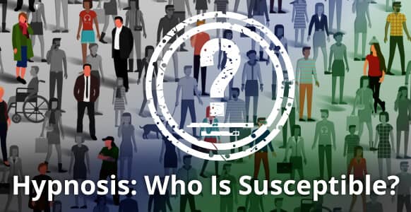 Hypnosis: Who Is Susceptible? How To Quickly Spot Highly-Hypnotizable People & The 5 Most Common Reasons Hypnosis Fails Hypnosis: Who Is Susceptible? How To Quickly Spot Highly-Hypnotizable People & The 5 Most Common Reasons Hypnosis Fails