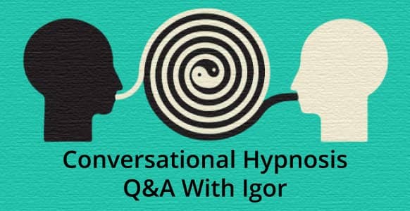 Conversational Hypnosis Q&A: Igor Ledochowski Answers Your 6 Biggest Questions To Reveal The Mystery Behind Hypnosis Conversational Hypnosis Q&A: Igor Ledochowski Answers Your 6 Biggest Questions To Reveal The Mystery Behind Hypnosis