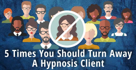 5 Times You Should Absolutely Say “No” To Working With A Hypnotherapy Client: An Essential Guide For All Professional Hypnotists 5 Times You Should Absolutely Say “No” To Working With A Hypnotherapy Client: An Essential Guide For All Professional Hypnotists
