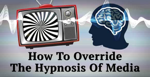 How To Override Hypnosis In The Media & Not Get Sucked In By The Negativity Of The News And Those Around You How To Override Hypnosis In The Media & Not Get Sucked In By The Negativity Of The News And Those Around You