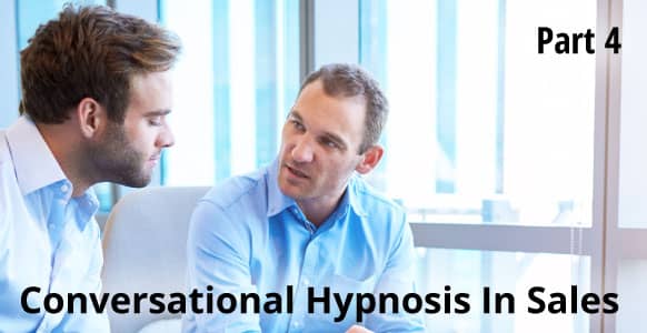 Ethical Conversational Hypnosis In Sales - Part 4: How To Apply Practical Techniques To Enhance Sales & Effective Communication Ethical Conversational Hypnosis In Sales - Part 4: How To Apply Practical Techniques To Enhance Sales & Effective Communication