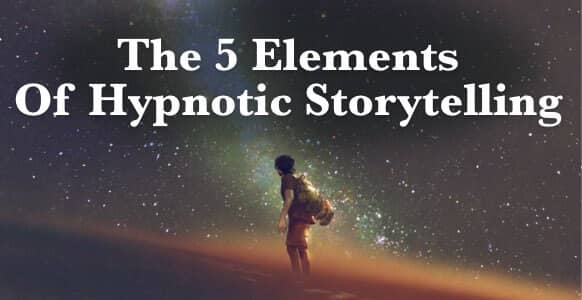 Discover The 5 Elements Of Hypnotic Storytelling That Covertly Captivate The Unconscious Mind Discover The 5 Elements Of Hypnotic Storytelling That Covertly Captivate The Unconscious Mind