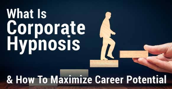 What Is Corporate Hypnosis? How To Maximize Your Client’s Professional Potential What Is Corporate Hypnosis? How To Maximize Your Client’s Professional Potential