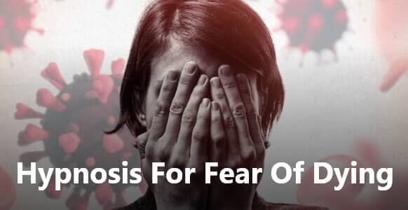 Hypnosis For Fear Of Dying: How To Help Clients Deal With The COVID-19 Terror Hypnosis For Fear Of Dying: How To Help Clients Deal With The COVID-19 Terror