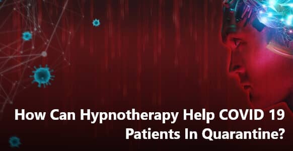 How Can Hypnotherapy Help COVID 19 Patients In Quarantine? How Can Hypnotherapy Help COVID 19 Patients In Quarantine?